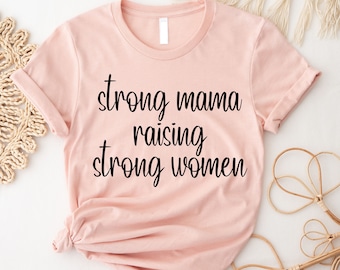 Strong Mama Raising Strong Women T Shirt, Fearless Mama, Mom Life Shirt, Loving Mama Shirt, Selfless Mama Shirt, Gift for Mothers Day