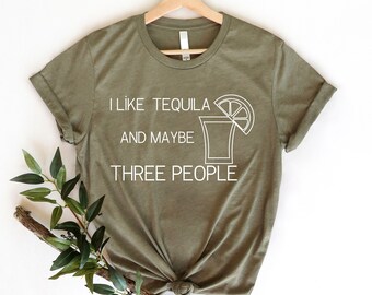 I Like Tequila and Maybe 3 People Shirt, Funny Tequila Shirt, Funny Drinking Shirt, Tequila Lover Shirt, Party Shirt, Alcohol Shirt