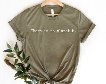 There Is No Planet B Shirt, Climate Change Shirt, Global Warming T-Shirt, Earth Day Shirt, Fight Climate Change Shirt, Save Planet Shirt