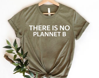 There Is No Planet B Shirt, Climate Change Shirt, Global Warming T-Shirt, Earth Day Shirt, Fight Climate Change Shirt, Save Planet Shirt