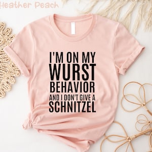 I&#39;m On My Wurst Behavior And I Don&#39;t Give A Schnitzel Shirt, Oktoberfest Shirt, Octoberfest Shirt, Drinking Shirt, Drink Lover Shirt