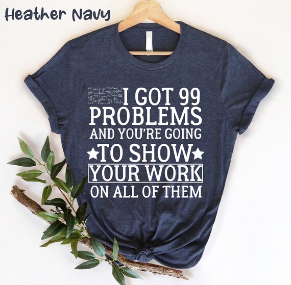 Funny Math Teacher T-Shirt I've Got 99 Problems Funny Math Teacher T-Shirt I've Got 99 Problems