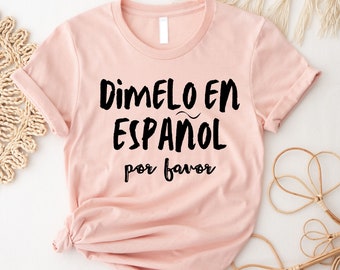 Dimelo En Español Por Favor Shirt, Camiseta de Español, Spanish Teacher Shirt, Spanish Shirt, Latina Shirt, Spanish Gift, Regalo del Maestro