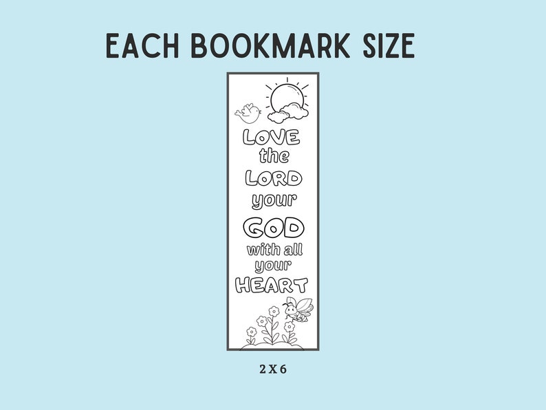 May include: Black and white printable bookmark with a religious quote: "Love the Lord your God with all your heart". The bookmark features a sun, clouds, a bird, flowers, and a bee.