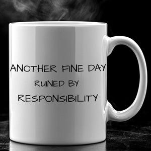 Another Fine Day Ruined by Responsibility – Funny Coffee Mug 11oz White – Sarcastic Adult Office Cup for Work, Coworker, or Daily Life Gift