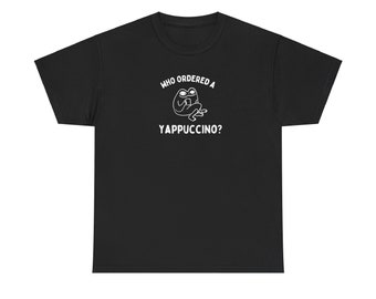 who ordered a yappacino Unisex Heavy Cotton Tee