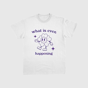 What is even happening. Retro cartoon T-shirt, vintage cartoon tee, meme T-shirt, unisex