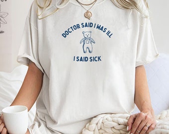 Doctor said i was ill ii said sick Unisex Heavy Cotton Tee