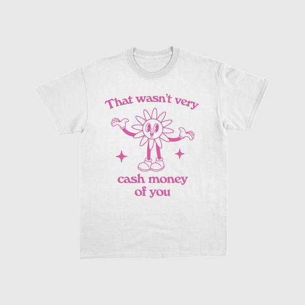 That’s not very cash money of you. Retro cartoon T-shirt, vintage cartoon tee, meme T-shirt, unisex