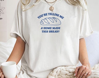 you're telling me a home made this bread  Unisex Heavy Cotton Tee