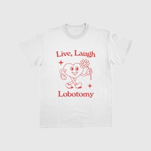 Live Love Laugh Lobotomy . Retro cartoon T-shirt, vintage cartoon tee, meme T-shirt, unisex