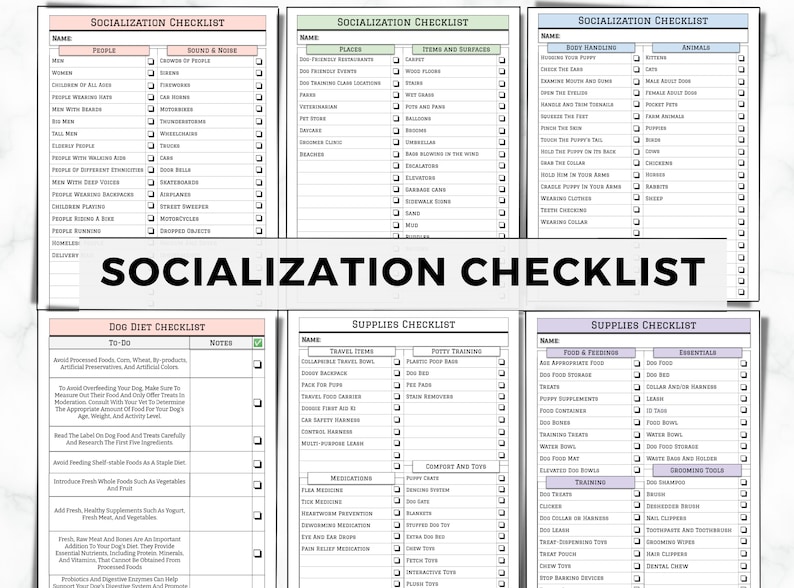May include: A printable socialization checklist for dog owners. The checklist includes sections for people, sounds and noises, places, items and surfaces, body handling, and animals. The checklist also includes a dog diet checklist, a supplies checklist, and a training checklist.