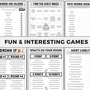 May include: A set of printable party games for adults. The games include "Younger or Older", "Find the Guest Bingo", "70's Word Scramble", "Drink If", "What's on Your Phone", and "Most Likely To".