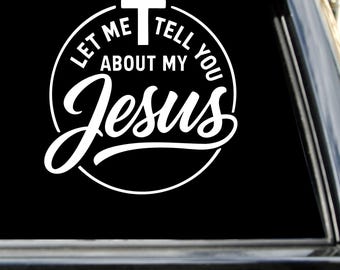Let Me Tell You About My Jesus Vinyl Car Decal | Christian Bumper Sticker
