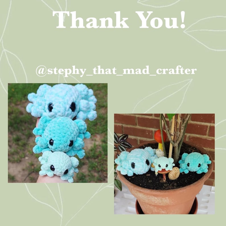 May include: Three crocheted blue and green axolotl plushies stacked on top of each other. The plushies have black eyes and are crocheted in a textured style. The plushies are on a person's hand. The image also shows three more axolotl plushies in a terracotta pot with soil. The plushies are in a variety of blue and green shades. The image includes the text "Thank You!" and "@stephy_that_mad_crafter".