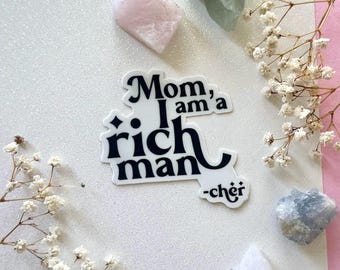 Mom I am a rich man. Cher.  Sticker