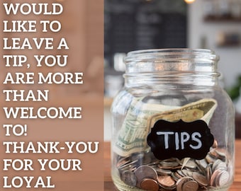 Tip: If you would like to leave a tip, you are more than welcome! And thank you!