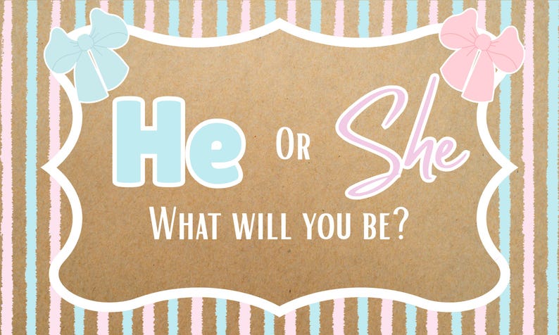 May include: A gender reveal announcement with a brown background and a white decorative border. The text reads "He or She, What Will You Be?" in blue and pink lettering. Blue and pink bows are in the corners.
