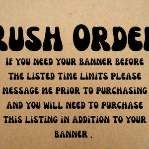 May include: A brown background with black text that reads "RUSH ORDER." Additional text explains the need to message prior to purchasing if a banner is needed before the listed time limits. The text also states that this listing must be purchased in addition to the banner.