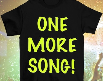 Glow in the Dark Neon Yellow "ONE MORE SONG!" T-Shirt (Adult Sizes, Long or Cropped)