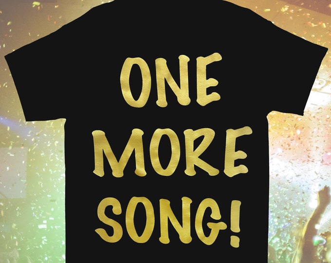 Metallic Gold "ONE MORE SONG!" T-Shirt (Adult Sizes, Long or Cropped)