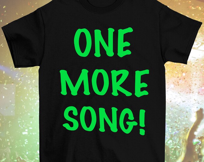 Glow in the Dark Neon Green "ONE MORE SONG!" T-Shirt (Adult Sizes, Long or Cropped)