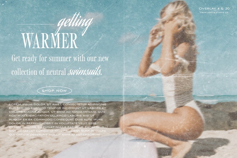 May include: A woman in a white swimsuit sits on a surfboard on a beach. The sky is blue and the water is turquoise. The text "getting warmer" is written in white cursive letters. The text "Get ready for summer with our new collection of neutral swimsuits." is written in white sans-serif font. The text "SHOP NOW" is written in white sans-serif font inside a white circle. The text "OVERLAY 4 & 20 FROM HANLA STUDIO CO." is written in white sans-serif font.
