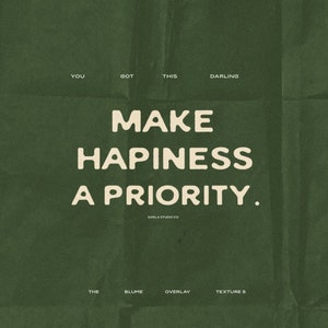 May include: A green textured background with the text "YOU GOT THIS DARLING MAKE HAPINESS A PRIORITY." in white lettering. The text is in a bold, rounded font.