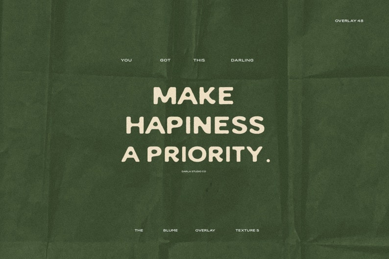 May include: A green textured background with the text "YOU GOT THIS DARLING MAKE HAPINESS A PRIORITY." in white lettering. The text is in a bold, rounded font.