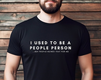 May include: A black t-shirt with white text that reads "I used to be a people person... but people ruined that for me."