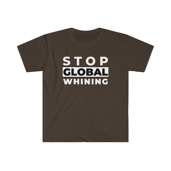 Stop Global Whining Shirt | Lustige Anti Global Warming | Sarkastisches T-Shirt Unisex