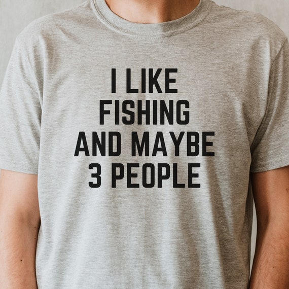 I Like Fishing and Maybe 3 People Shirt Fishing T Shirt, Fisherman Gift,  Fly Fishing, Funny Shirt, Premium Men Woman Unisex Shirt 