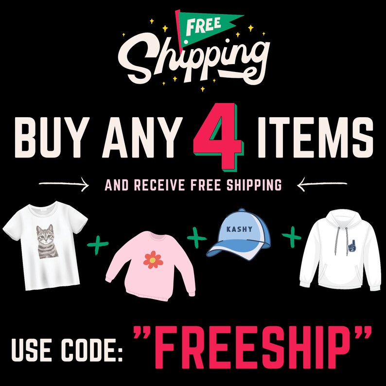 May include: Buy any 4 items and receive free shipping. Use code "FREESHIP". The image shows a white t-shirt with a cat graphic, a pink sweater with a flower graphic, a blue baseball cap with the word "KASHY" on it, and a white hoodie with a thumbs up graphic.