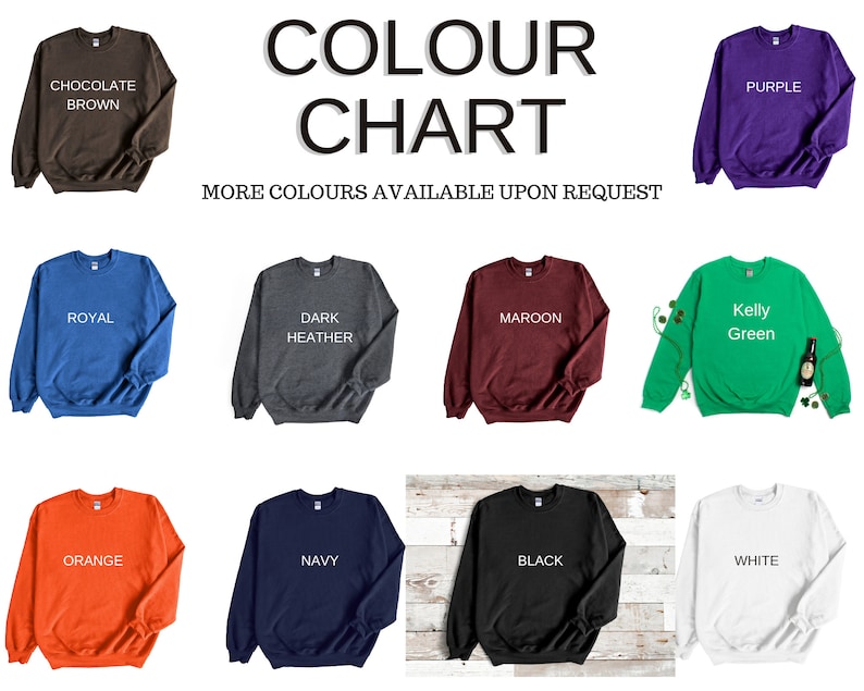 May include: Color chart showing 10 different sweatshirt colors: chocolate brown, royal blue, dark heather grey, maroon, kelly green, orange, navy blue, black, white, and purple.  "COLOUR CHART" and "MORE COLOURS AVAILABLE UPON REQUEST" are written in white text on a white background.