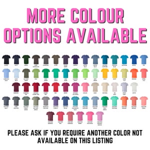 May include: A chart of 60 different t-shirt colors, with the text "MORE COLOUR OPTIONS AVAILABLE" at the top and "PLEASE ASK IF YOU REQUIRE ANOTHER COLOR NOT AVAILABLE ON THIS LISTING" at the bottom.