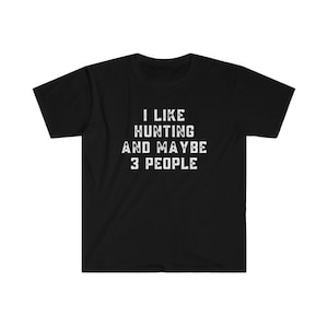 Hunting Shirt | Hunter Gift | I Like Hunting And Maybe 3 People | Hilarious Gift For Him | Hunting Enthusiast | Hunter Mens Unisex Shirt