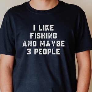 Fishing t shirt | Fisherman gift | I like fishing and maybe 3 people Shirt | Gifts For Fisherman | Gift For Boyfriend Who Likes To Fish