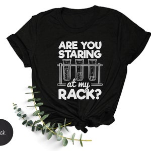 Are You Staring At My Rack Shirt | Chemistry Shirt | Chemistry Lab Tee | Science Humor Shirt | Science Joke | Science Pun | Gift for Chemist