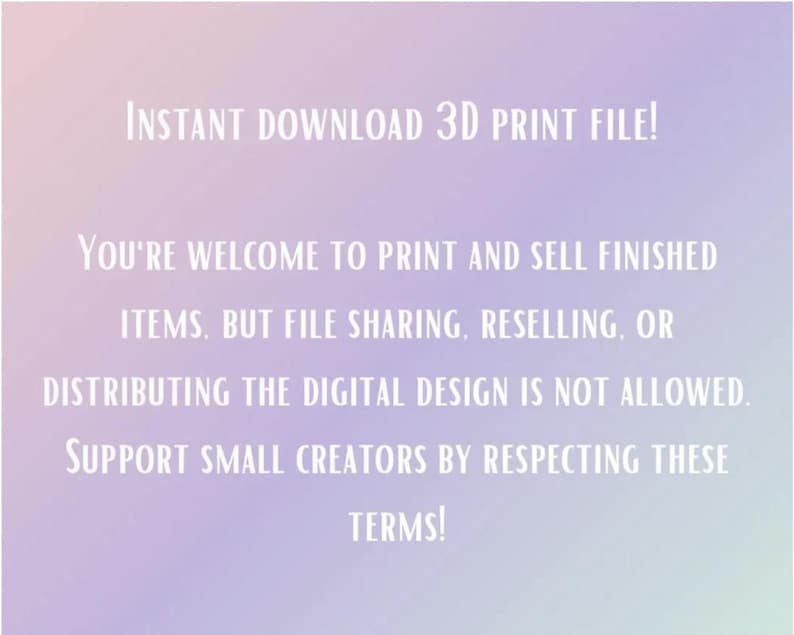 May include: A digital design notice on a gradient purple background. The white text reads "INSTANT DOWNLOAD 3D PRINT FILE!" and details usage terms, including printing and selling finished items, but prohibiting file sharing, reselling, or distributing the digital design.
