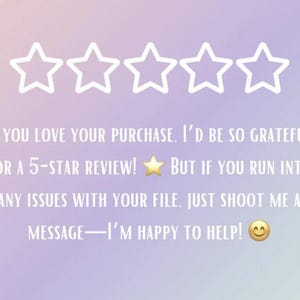 May include: A pastel gradient background with five white outlined stars at the top. Text reads: "If you love your purchase, I'd be so grateful for a 5-star review! But if you run into any issues with your file, just shoot me a message&mdash;I'm happy to help!"