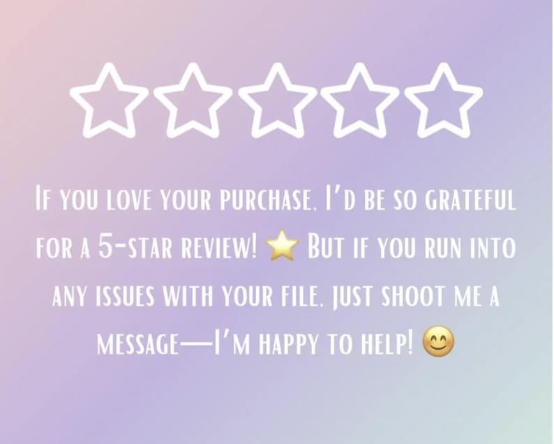 May include: A pastel gradient background with five white outlined stars at the top. Text reads: "If you love your purchase, I'd be so grateful for a 5-star review! But if you run into any issues with your file, just shoot me a message&mdash;I'm happy to help!"