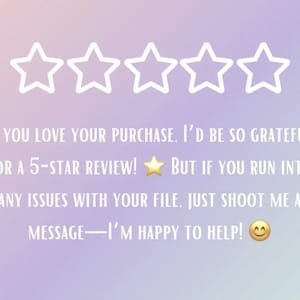 May include: A pastel gradient background with five white outlined stars at the top. Text reads: "If you love your purchase, I'd be so grateful for a 5-star review! But if you run into any issues with your file, just shoot me a message&mdash;I'm happy to help!"