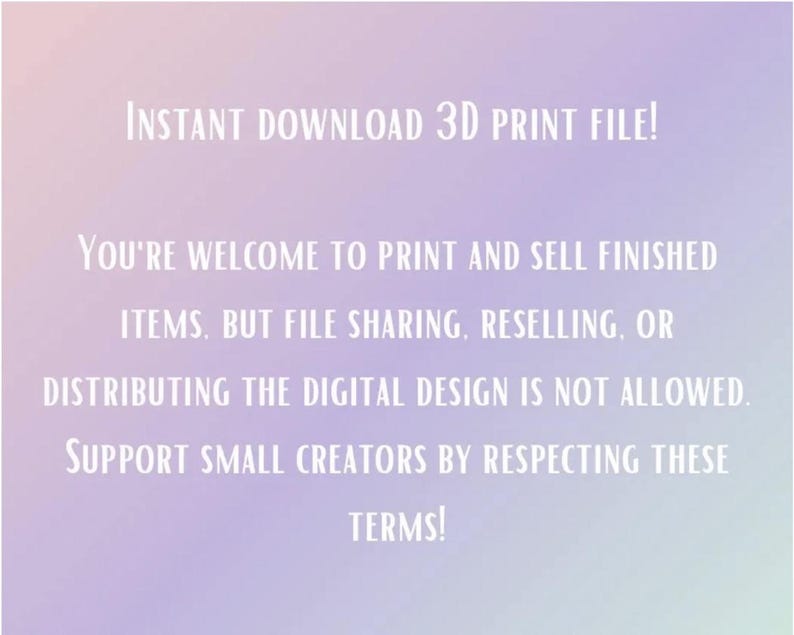 May include: A digital graphic on a gradient purple background. The white text reads "INSTANT DOWNLOAD 3D PRINT FILE!" and details the terms of use, including printing and selling finished items, but prohibiting file sharing, reselling, or distributing the digital design.