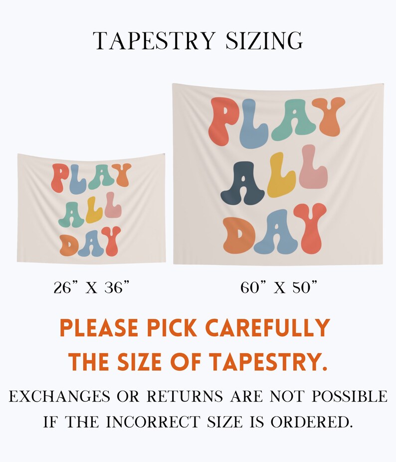Puede incluir: Dos tapices de pared con el texto "PLAY ALL DAY" en letras redondas de colores. El tapiz m&aacute;s peque&ntilde;o mide 26 pulgadas por 36 pulgadas, y el m&aacute;s grande mide 60 pulgadas por 50 pulgadas. Por favor, elige cuidadosamente el tama&ntilde;o del tapiz. Los cambios o devoluciones no son posibles si se pide el tama&ntilde;o incorrecto.