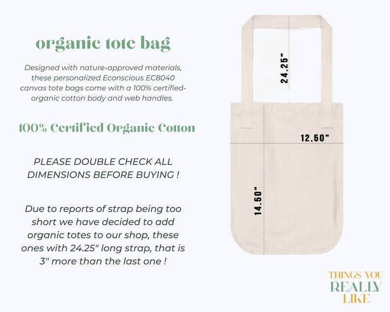 May include: A white canvas tote bag with 100% certified organic cotton. The bag has a 14.50 inch by 12.50 inch body and 24.25 inch long straps. The text "PLEASE DOUBLE CHECK ALL DIMENSIONS BEFORE BUYING!" is printed on the bag.