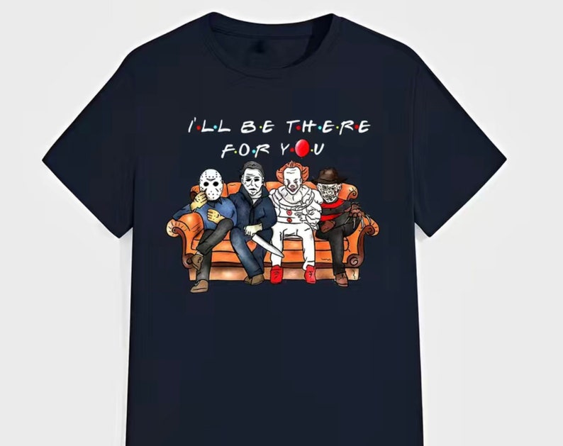 May include: Navy blue t-shirt featuring a cartoon illustration of horror movie characters sitting on a couch. The text "I'LL BE THERE FOR YOU" is above the characters. The characters include Jason Voorhees, Michael Myers, Pennywise, and Freddy Krueger.