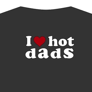 I Love Hot Dads t-shirt