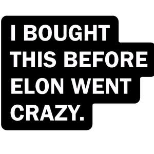 I Bought This Before ELON MUSK Went CRAZY - Vinyl Decal - Bumper Sticker - Tesla Sticker - Car Decal - Loud and Clear