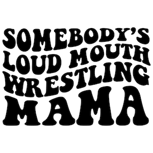 May include: Black text on a white background reads "SOMEBODY'S LOUD MOUTH WRESTLING MAMA" in a retro, bold font. The text is arranged in a stacked layout, with each word or phrase on a separate line.