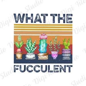 Funny Succulent PNG, What The Fucculent PNG, Cactus PNG, Wtf, Plant Mom png, Funny Succulent png,